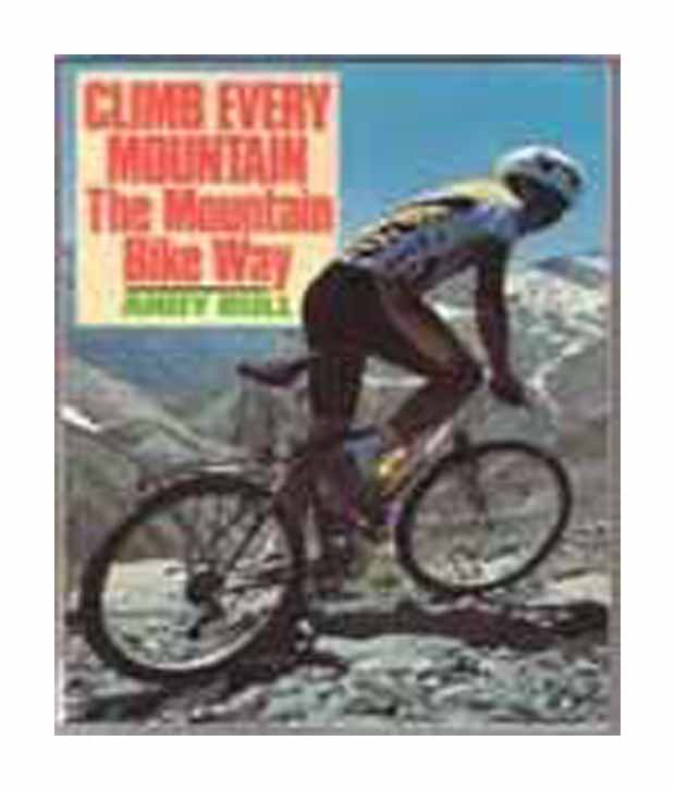 CLIMB EVERY MOUNTAIN: MOUNTAIN BIKE WAY Andy Bull