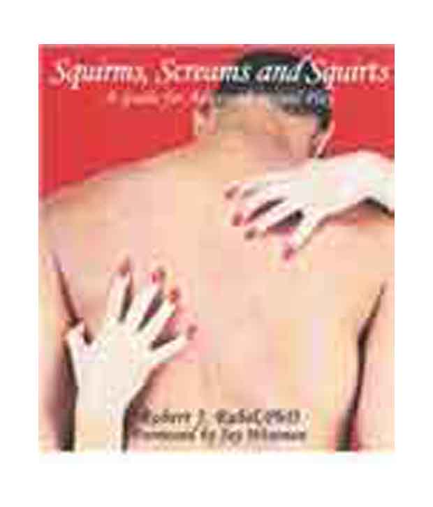 Squirms, Screams and Squirts: Going from Great Sex to Extraordinary Sex Robert J. Rubel